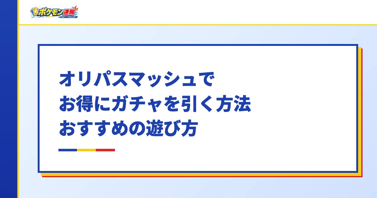 オリパスマッシュでお得にガチャを引く方法・おすすめの遊び方