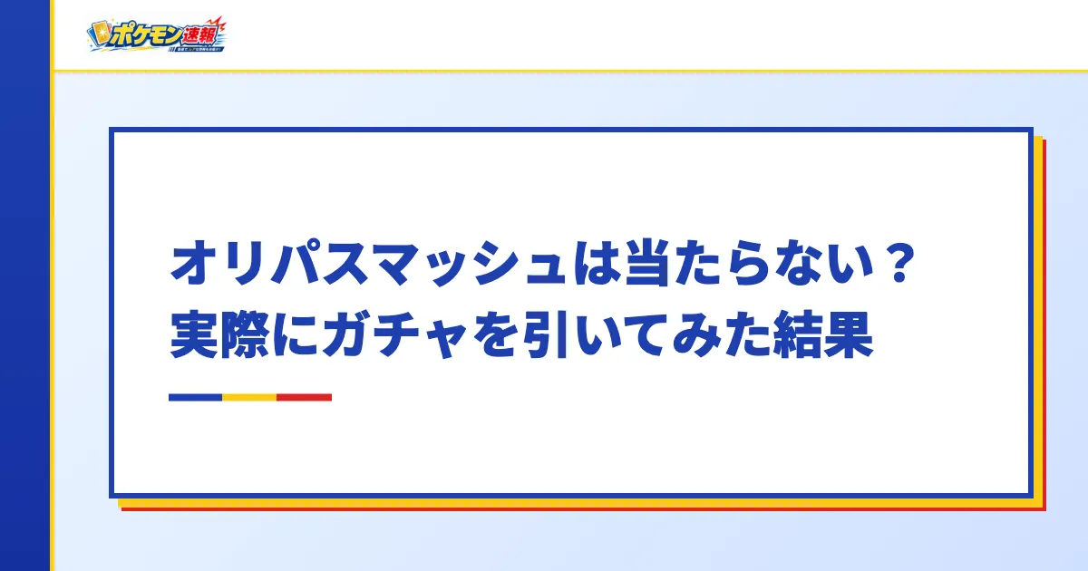 オリパスマッシュは当たらない？実際にガチャを引いてみた結果