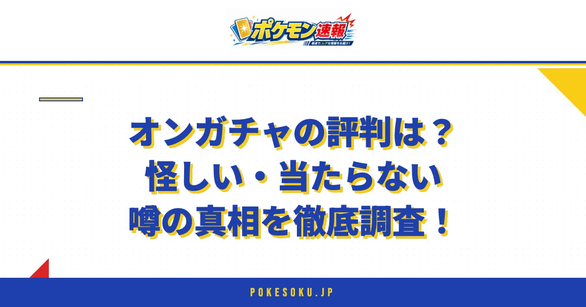 オンガチャの評判は?怪しい・当たらない噂の真相を徹底調査!
