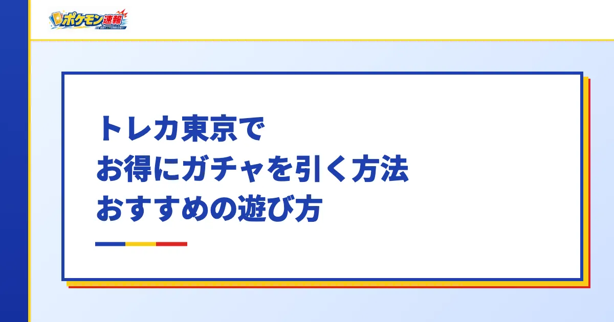 トレカ東京でお得にガチャを引く方法・おすすめの遊び方